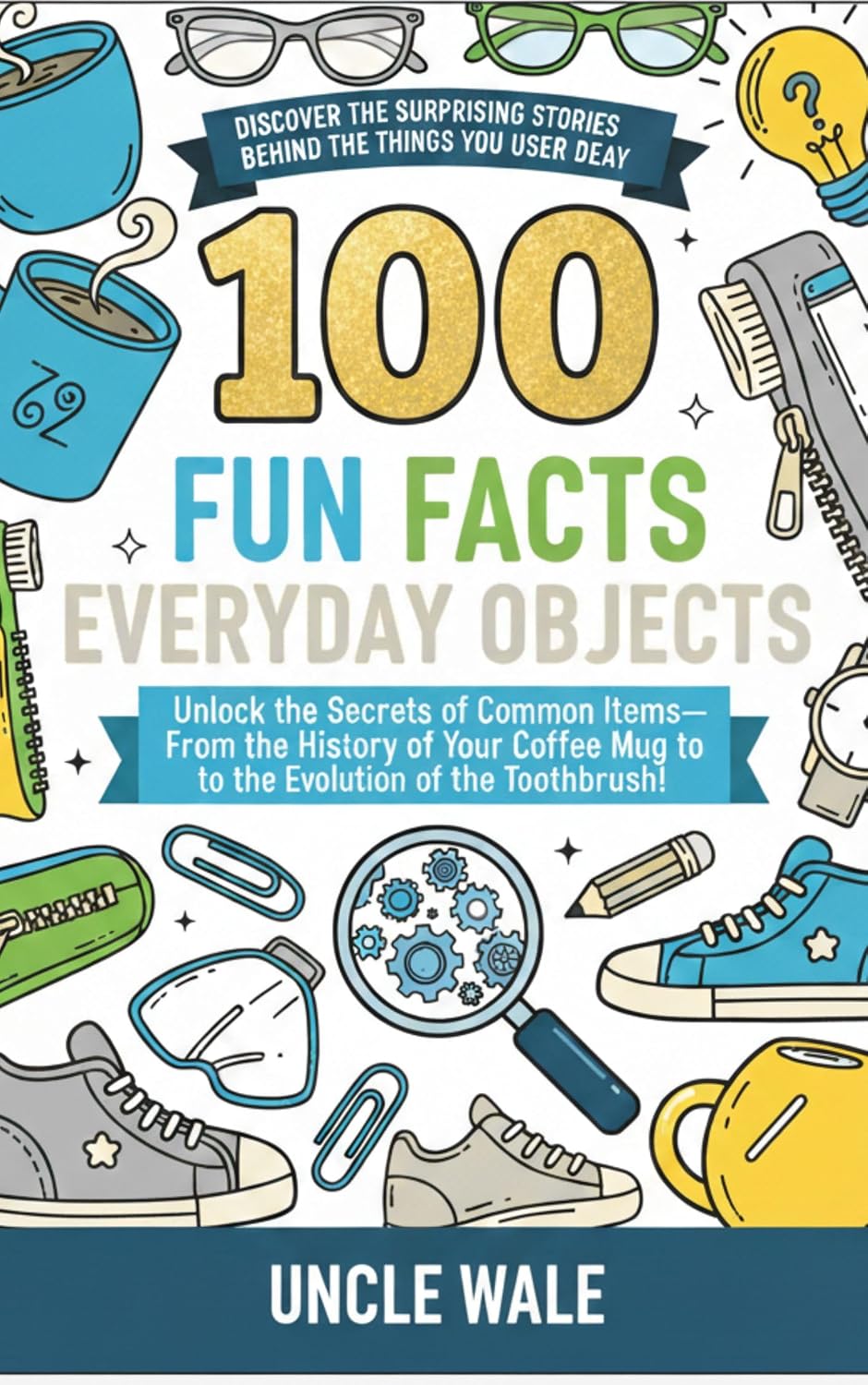 100 Fun Facts About Everyday Objects: Discover the Surprising Stories Behind the Things You Use Every Day: Unlock the Secrets of Common Items—From the... Coﬀee Mug to the Evolution (English Edition) baixar o livro de graça