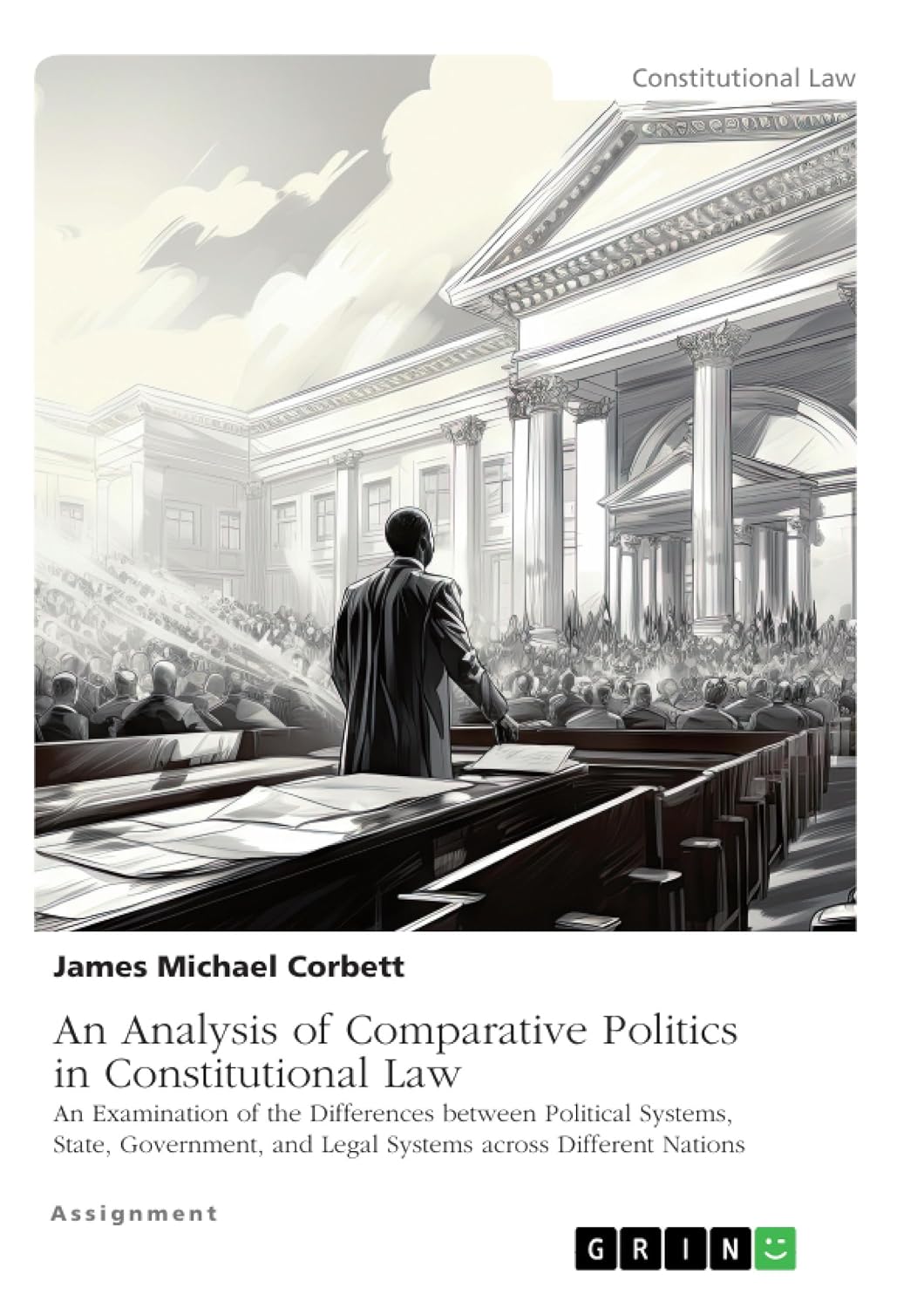 An Analysis of Comparative Politics in Constitutional Law: An Examination of the Differences between Political Systems, State, Government, and Legal Systems across Different Nations (English Edition) baixar o livro de graça