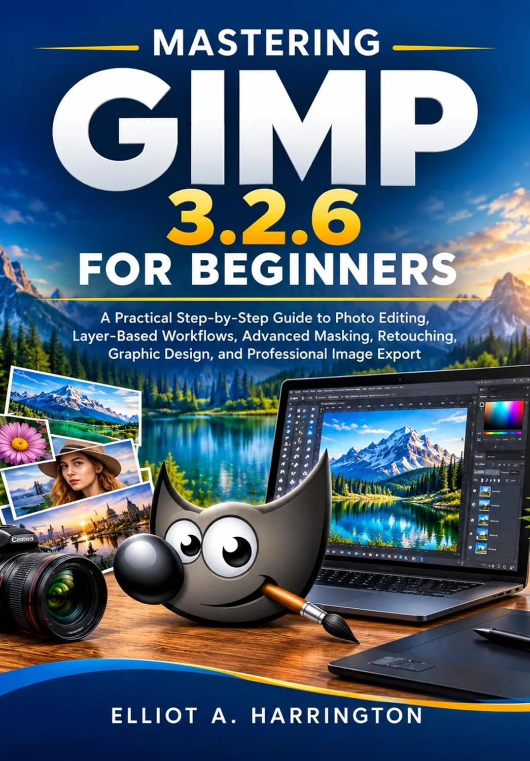 MASTERING GIMP 3.2.6 FOR BEGINNERS: A Practical Step-by-Step Guide to Photo Editing, Layer-Based Workflows, Advanced Masking, Retouching, Graphic Design,... Professional Image Export (English Edition) baixar o livro de graça