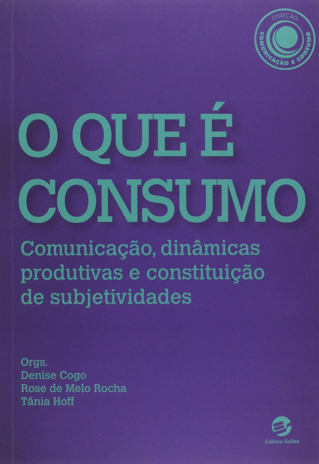 O que é Consumo: Comunicação, Dinâmicas Produtivas e Constituição de Subjetividades