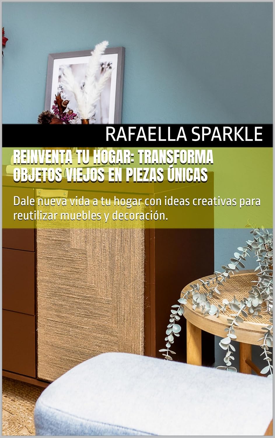 Reinventa tu hogar: Transforma objetos viejos en piezas únicas: Dale nueva vida a tu hogar con ideas creativas para reutilizar muebles y decoración. (Styled... Sparkle Home Series) (Spanish Edition) baixar o livro de graça
