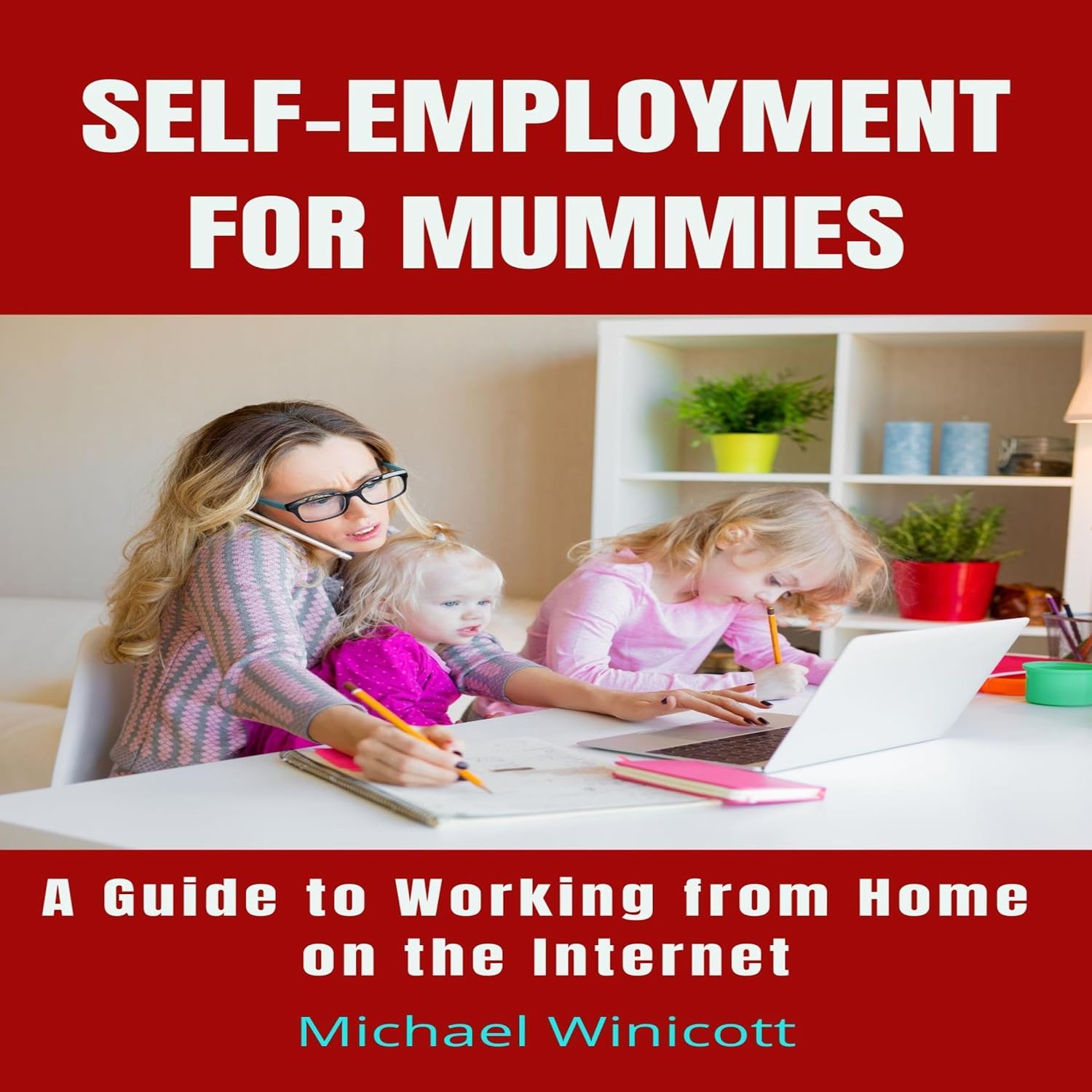 ler totalmente Self-Employment for Mummies: A Guide to Working from Home on the Internet: How to Build a Profitable Work-from-Home Online