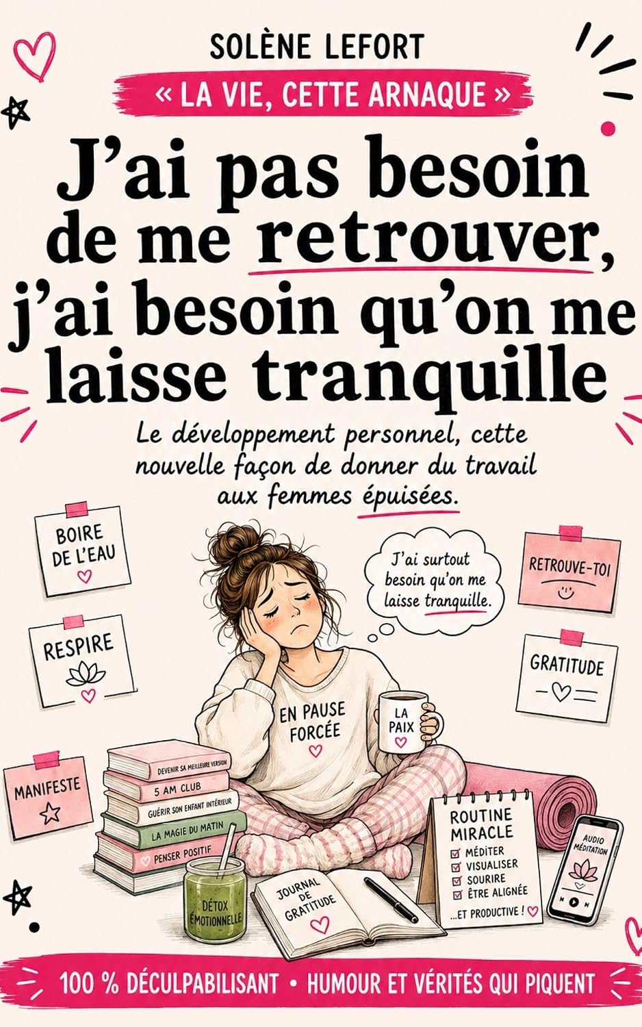 ler totalmente J’AI PAS BESOIN DE ME RETROUVER, J’AI BESOIN QU’ON ME LAISSE TRANQUILLE: Le développement personnel, cette nouvelle façon de donner du travail aux femmes... (La vie, cette arnaque) (French Edition)
