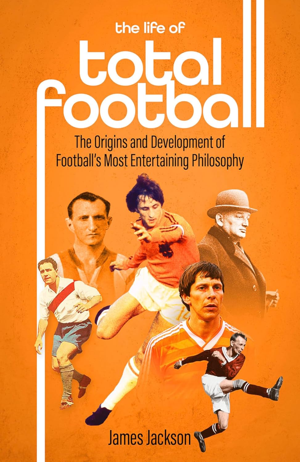 ler totalmente The Life of Total Football: The Origins and Development of Football's Most Entertaining Philosophy (English Edition)