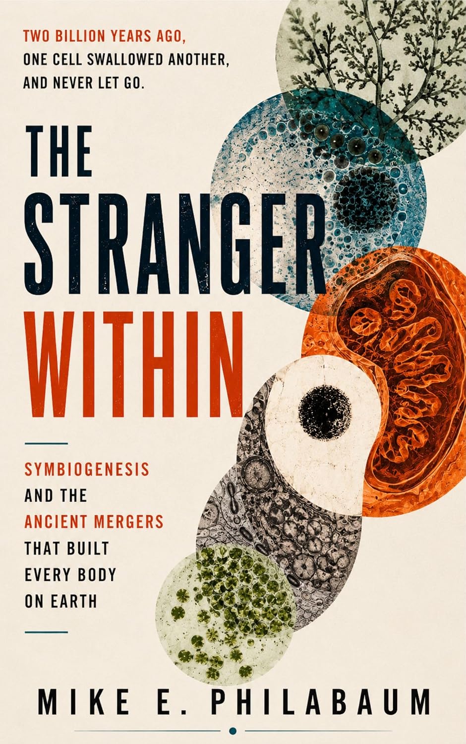 THE STRANGER WITHIN: Symbiogenesis and the Ancient Mergers That Built Every Body on Earth: Two billion years ago, one cell swallowed another, and never let go. (English Edition)