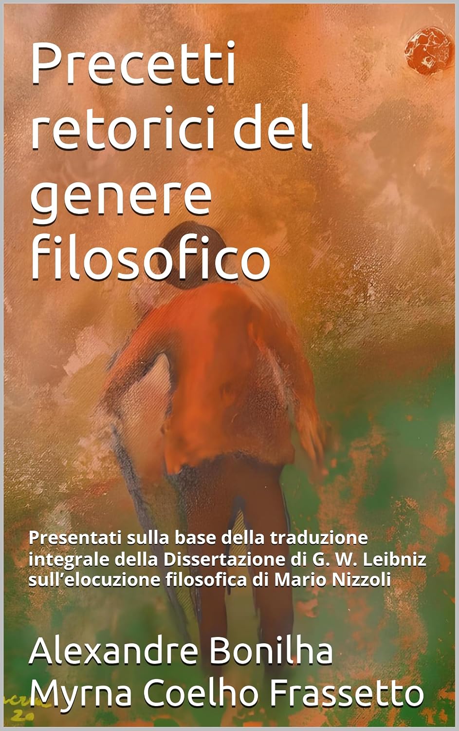 ler totalmente Precetti retorici del genere filosofico: Presentati sulla base della traduzione integrale della Dissertazione di G. W. Leibniz sull’elocuzione filosofica di Mario Nizzoli (Italian Edition)