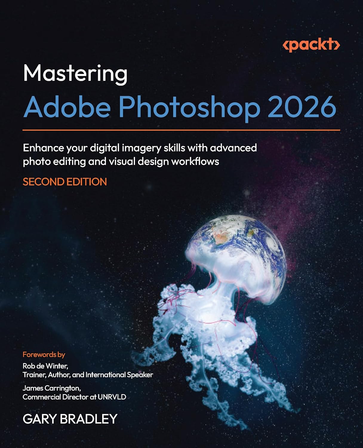 Mastering Adobe Photoshop 2026 - Second Edition: Enhance your digital imagery skills with advanced photo editing and visual design workflows