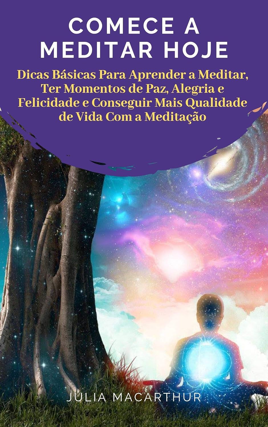 Comece A Meditar Hoje: Dicas Básicas Para Aprender A Meditar, Ter Momentos De Paz, Alegria E Felicidade E Conseguir Mais Qualidade De Vida Com A Meditação baixar livro de graça