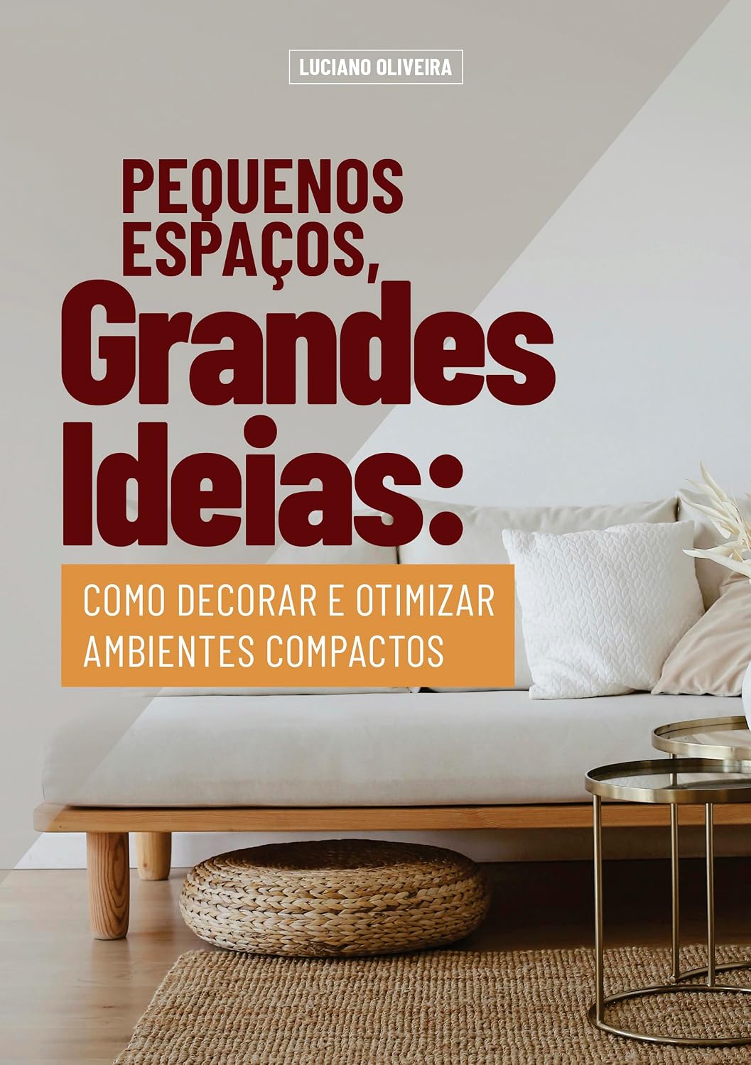 Pequenos Espaços, Grandes Ideias: Como decorar e otimizar pequenos espaços baixar livro de graça