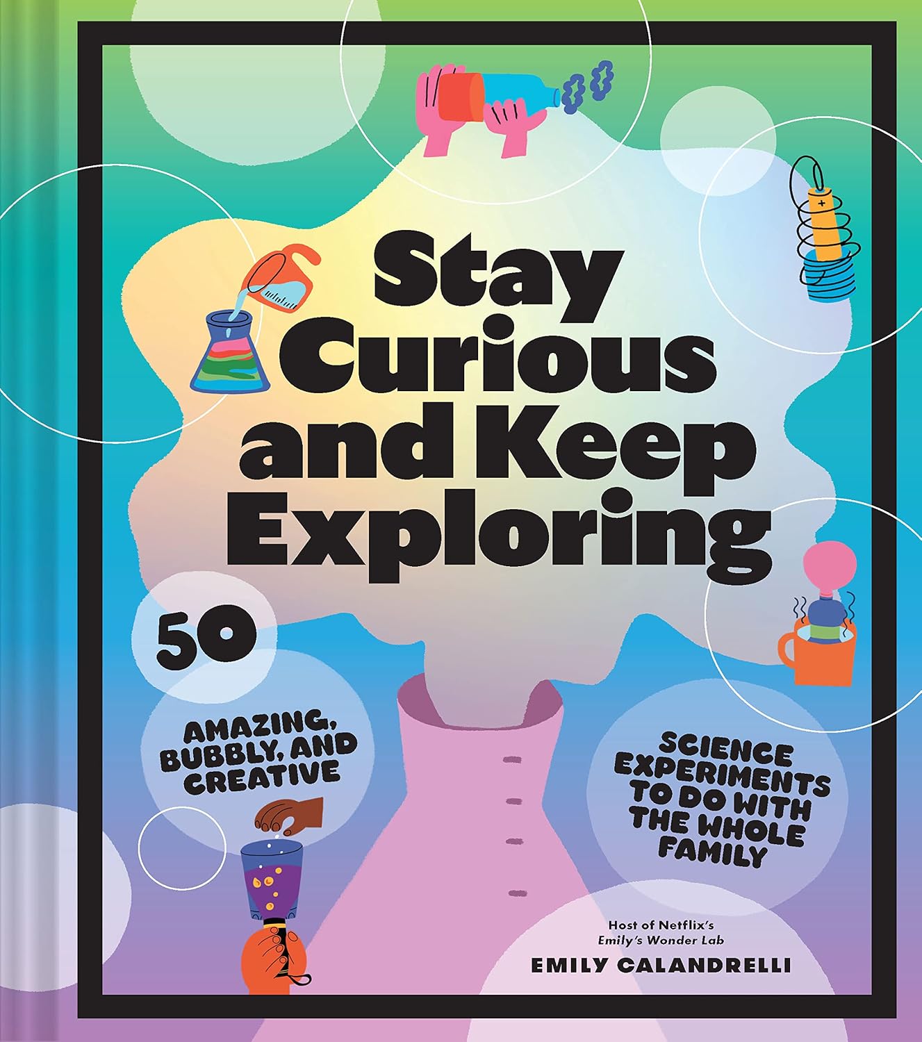 Stay Curious and Keep Exploring: 50 Amazing, Bubbly, and Creative Science Experiments to Do with the Whole Family baixar o livro de graça