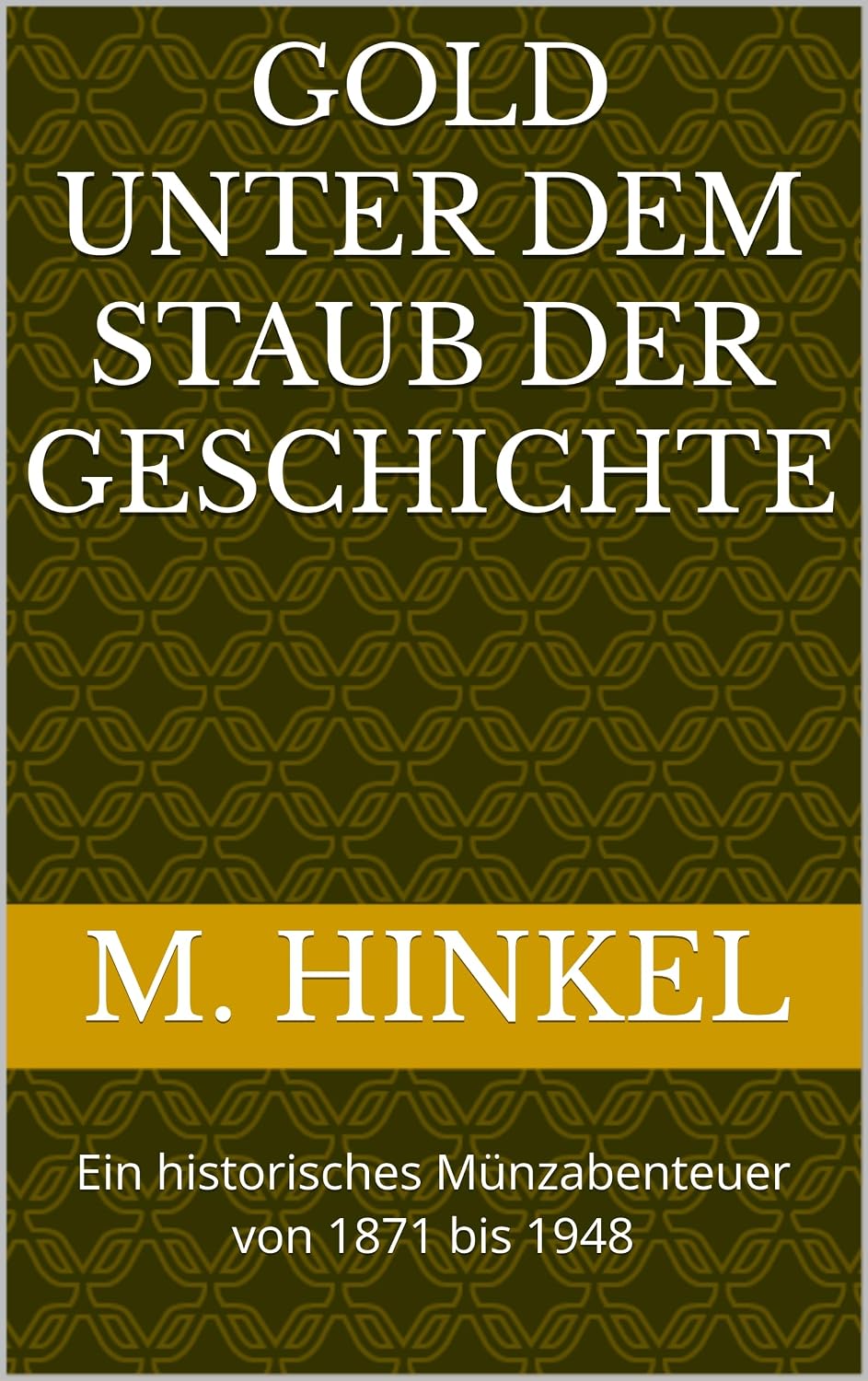 ler totalmente Gold unter dem Staub der Geschichte: Ein historisches Münzabenteuer von 1871 bis 1948 (German Edition)