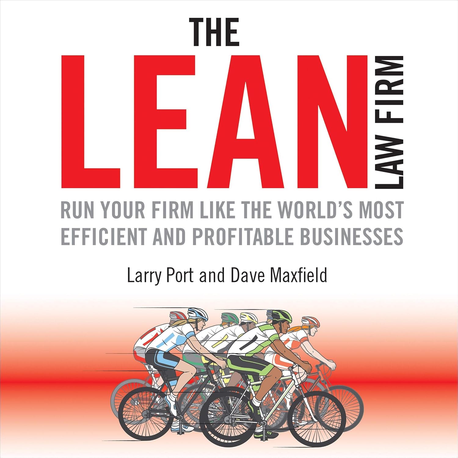 The Lean Law Firm: Run Your Firm Like the World’s Most Efficient and Profitable Businesses