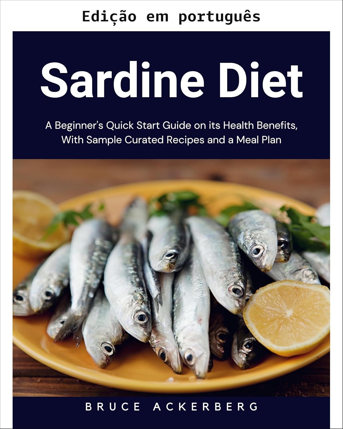 Dieta da sardinha: um guia de início rápido para iniciantes sobre seus benefícios para a saúde, com receitas selecionadas e um plano alimentar