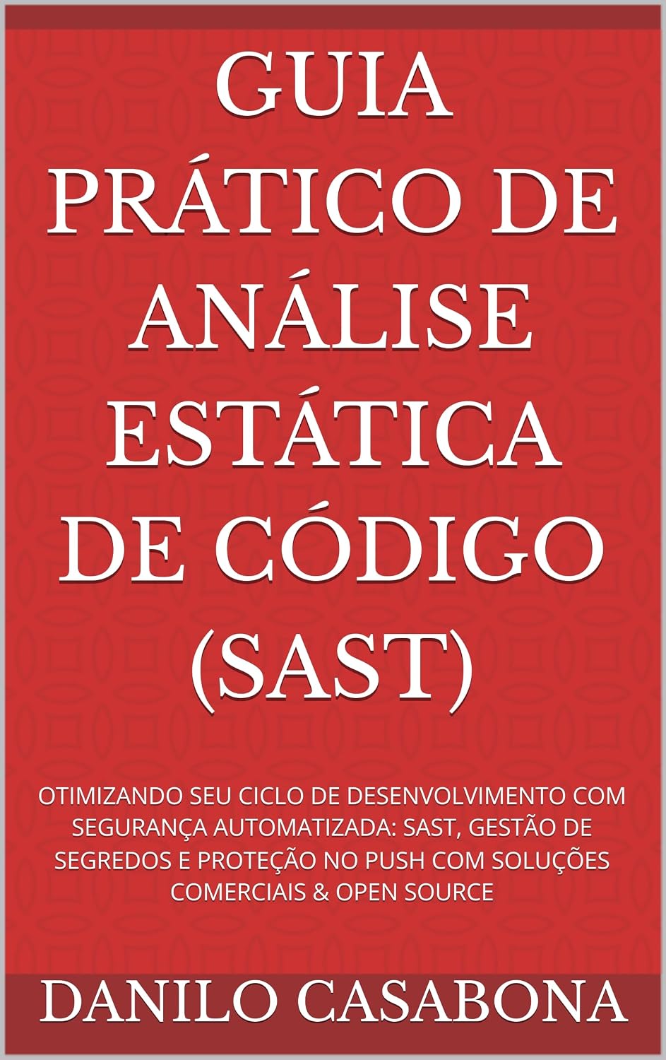 GUIA PRÁTICO DE ANÁLISE ESTÁTICA DE CÓDIGO (SAST): OTIMIZANDO SEU CICLO DE DESENVOLVIMENTO COM SEGURANÇA AUTOMATIZADA: SAST, GESTÃO DE SEGREDOS E PROTEÇÃO... PUSH COM SOLUÇÕES COMERCIAIS & OPEN SOURCE baixar livro de graça