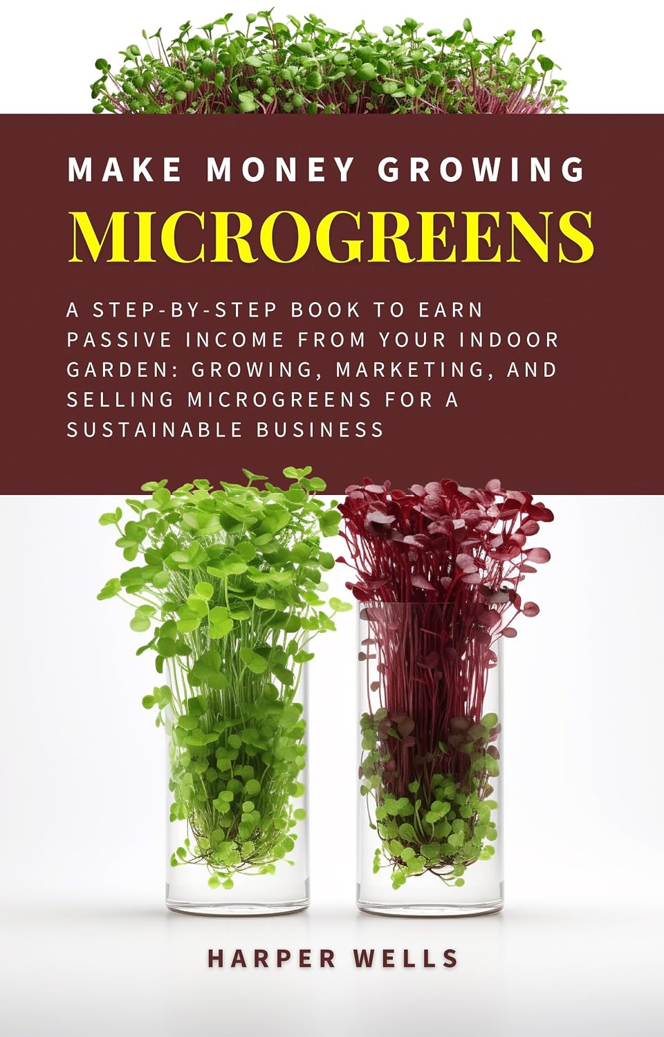 Make Money Growing Microgreens: A Step-By-Step Book to Earn Passive Income From Your Indoor Garden: Growing, Marketing, and Selling Microgreens for a Sustainable... Living and Gardening 3) (English Edition) baixar livro de graça