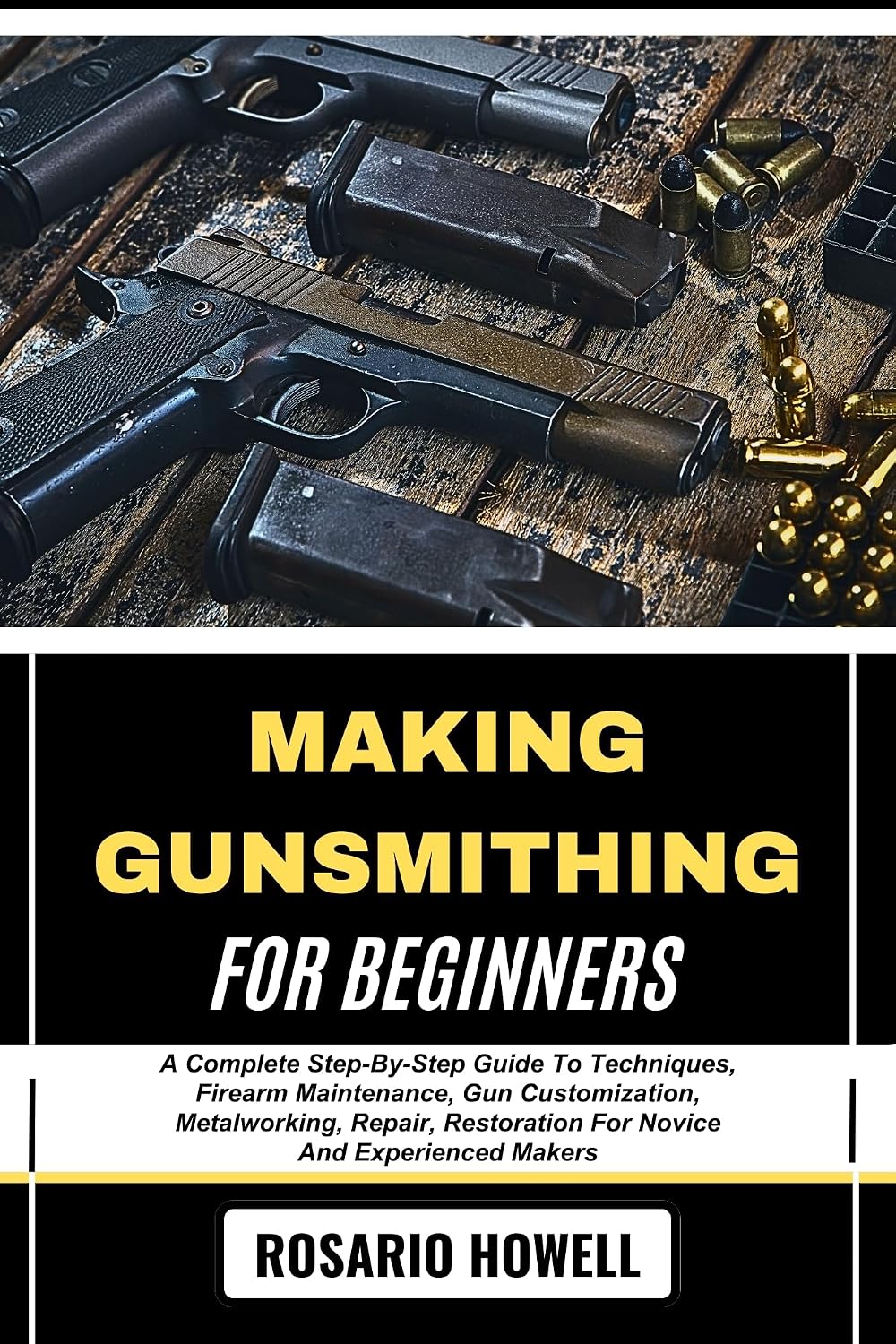 MAKING GUNSMITHING FOR BEGINNERS: A Complete Step-By-Step Guide To Techniques, Firearm Maintenance, Gun Customization, Metalworking, Repair, Restoration... And Experienced Makers (English Edition) baixar o livro de graça