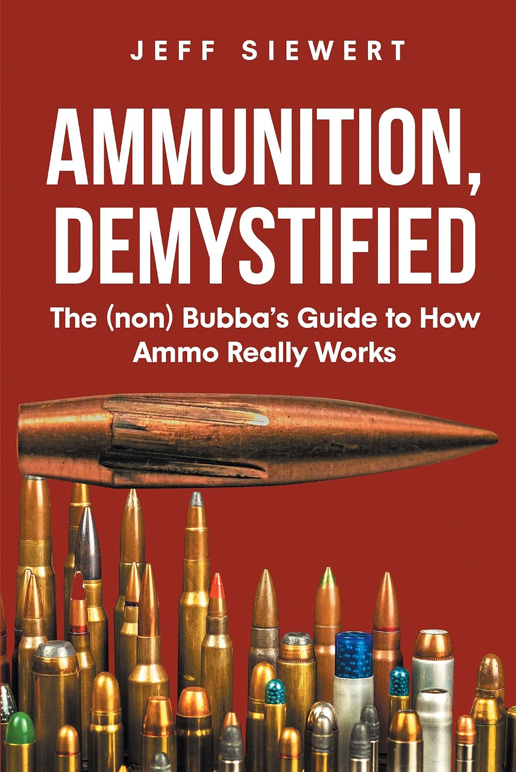ler totalmente Ammunition, Demystified: The (non) Bubba's Guide to How Ammo Really Works (English Edition)