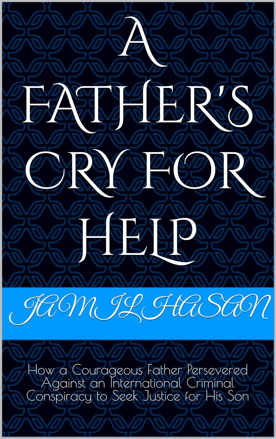 A Father's Cry For Help: How a Courageous Father Persevered Against an International Criminal Conspiracy to Seek Justice for His Son (Crypto Hipster's Mysticals Book 21) (English Edition) baixar o livro de graça