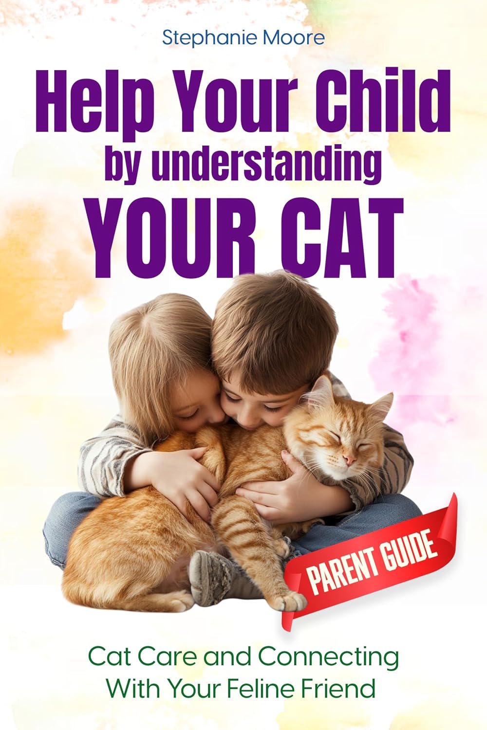 Help Your Child by Understanding Your Cat: Parent Guide: Cat Care and Connecting With Your Feline Friend (English Edition)