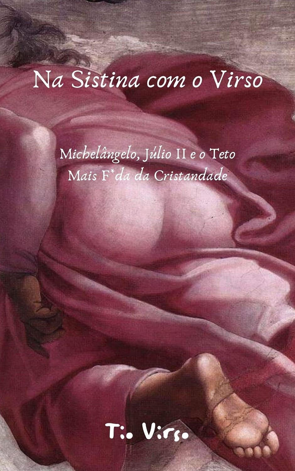 ler totalmente NA SISTINA COM O VIRSO: MICHELÂNGELO, JÚLIO II E O TETO MAIS F*DA DA CRISTANDADE
