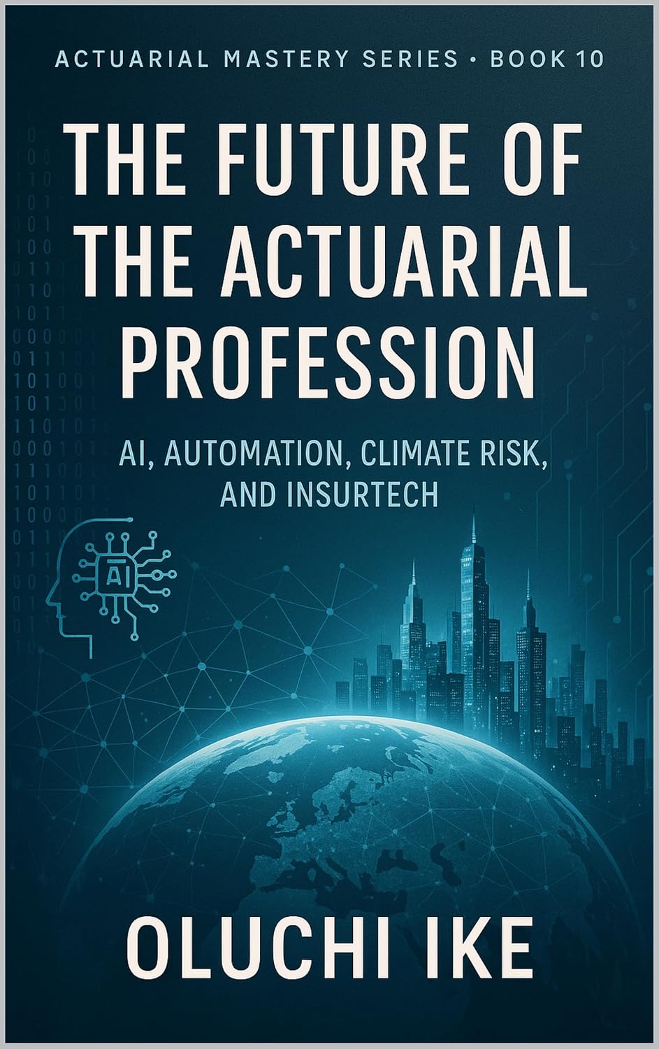 The Future of the Actuarial Profession: AI, Automation, Climate Risk, and InsurTech (Actuarial Mastery Series: From Fundamentals to the Future of Risk Science Book 10) (English Edition) baixar livro de graça
