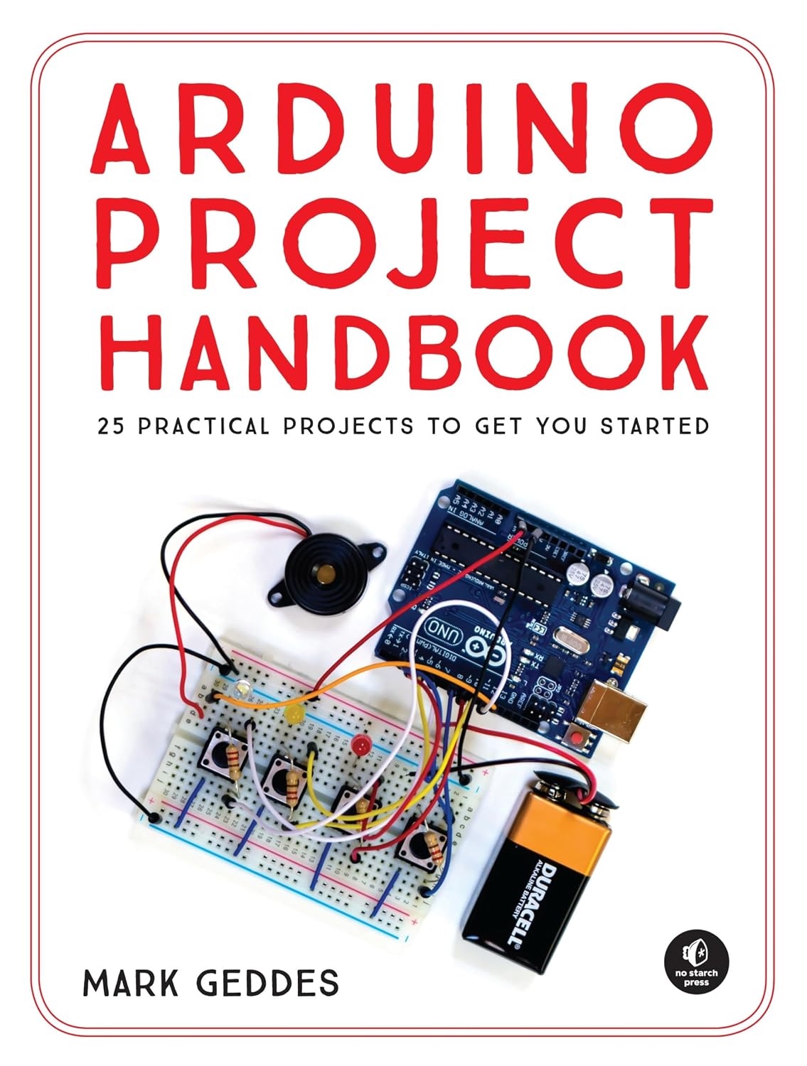 The Arduino Project Handbook: 45 Illustrated Projects for the Complete Beginner: 25 Practical Projects to Get You Started