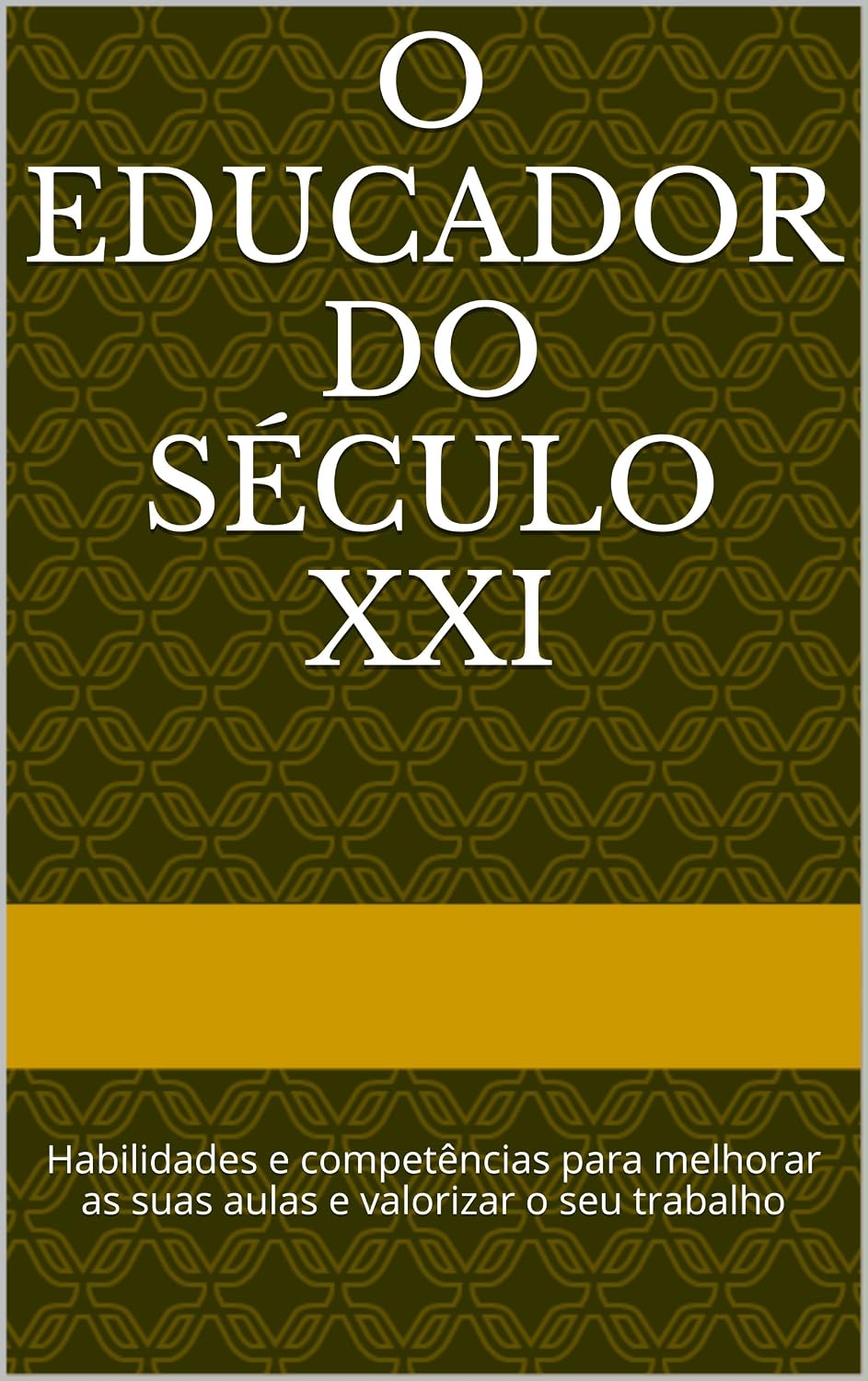 ler totalmente O EDUCADOR DO SÉCULO XXI: Habilidades e competências para melhorar as suas aulas e valorizar o seu trabalho