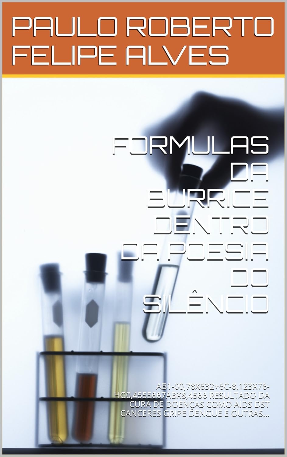 FORMULAS DA BURRICE DENTRO DA POESIA DO SILÊNCIO: AB1-00,78X632+6C-8,123X76-HG0,4555667ABX8,4566 RESULTADO DA CURA DE DOENÇAS COMO AIDS DST CANCERES GRIPE DENGUE E OUTRAS... baixar o livro de graça