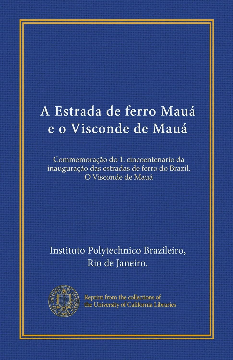 ler totalmente A Estrada de ferro Mauá e o Visconde de Mauá: Commemoração do 1. cincoentenario da inauguração das estradas de ferro do Brazil. O Visconde de Mauá (Portuguese Edition)