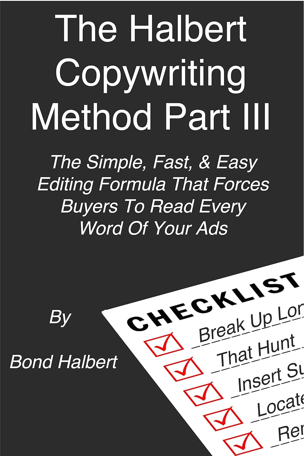 ler totalmente The Halbert Copywriting Method Part III: The Simple, Fast, & Easy Editing Formula That Forces Buyers To Read Every Word Of Your Ads (English Edition)