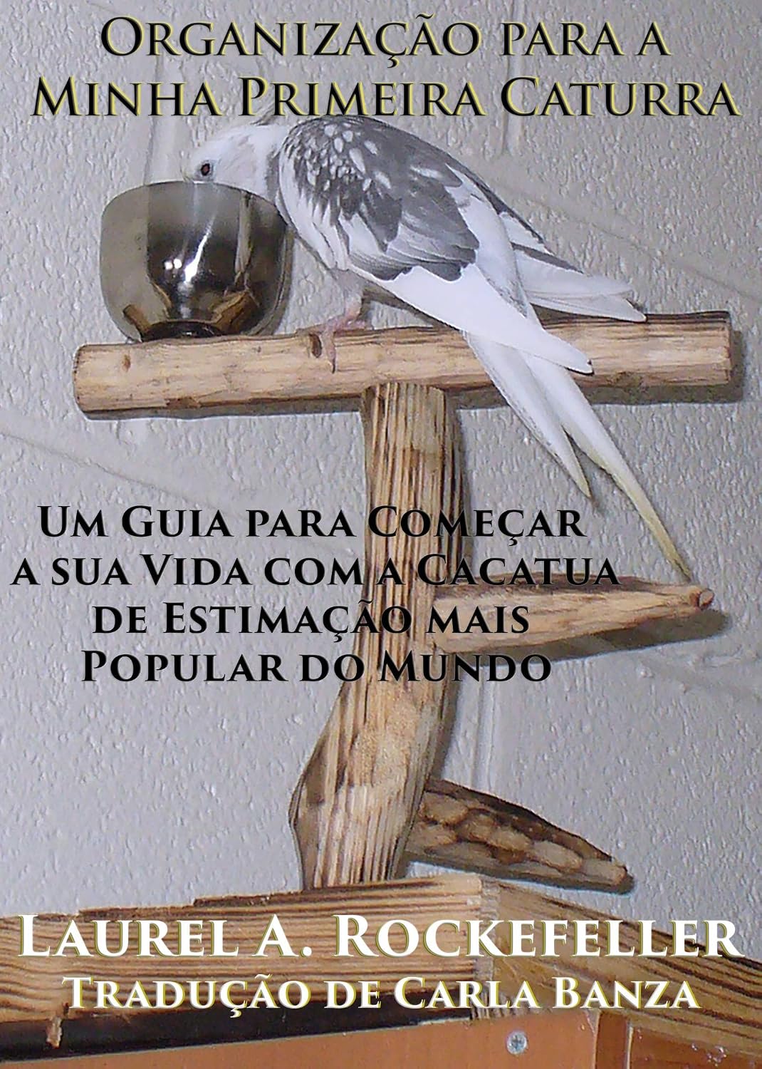 Organização para a Minha Primeira Caturra: Um Guia para Começar a sua Vida com a Cacatua de Estimação mais Popular do Mundo baixar livro de graça