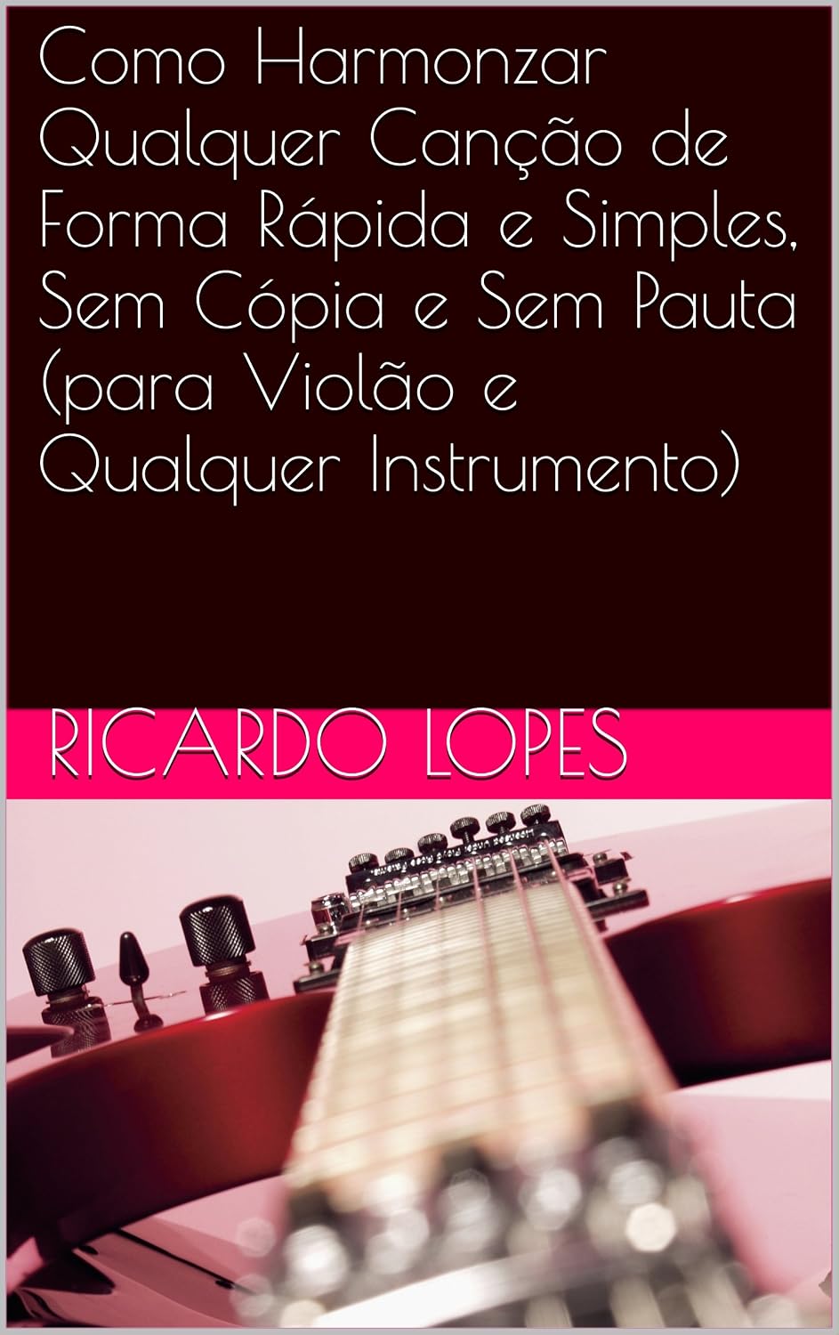 Como Harmonizar Qualquer Canção de Forma Rápida e Simples, Sem Cópia e Sem Pauta (para Violão e Qualquer Instrumento) baixar livro de graça