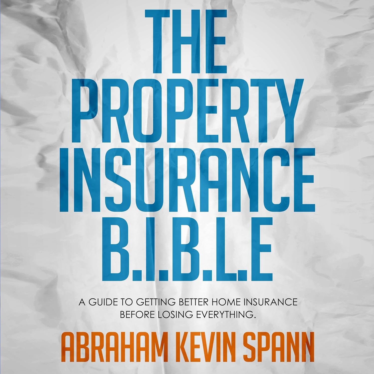 The Property Insurance B.I.B.L.E: A Guide to Getting Better Home Insurance Before Losing Everything baixar livro de graça