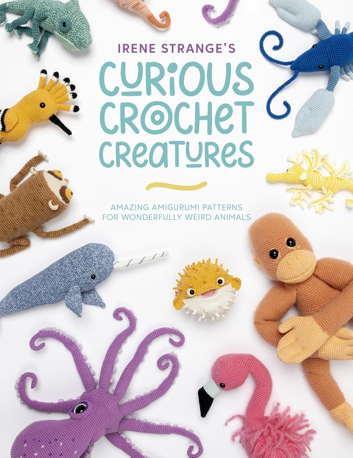 Irene Strange's Curious Crochet Creatures: Amazing Amigurumi Patterns for Wonderfully Weird Animals (English Edition)