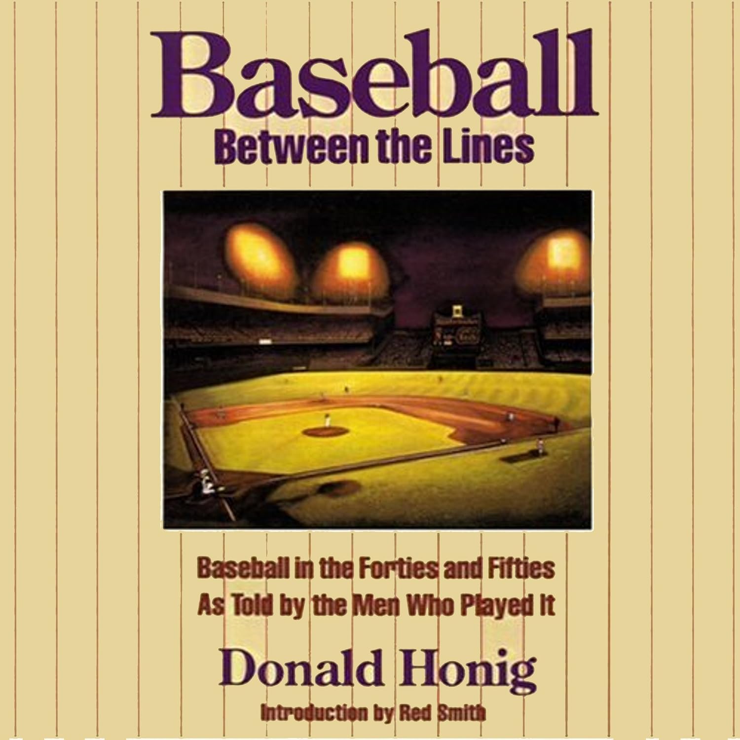 Baseball between the Lines: Baseball in the Forties and Fifties as Told by the Men Who Played It