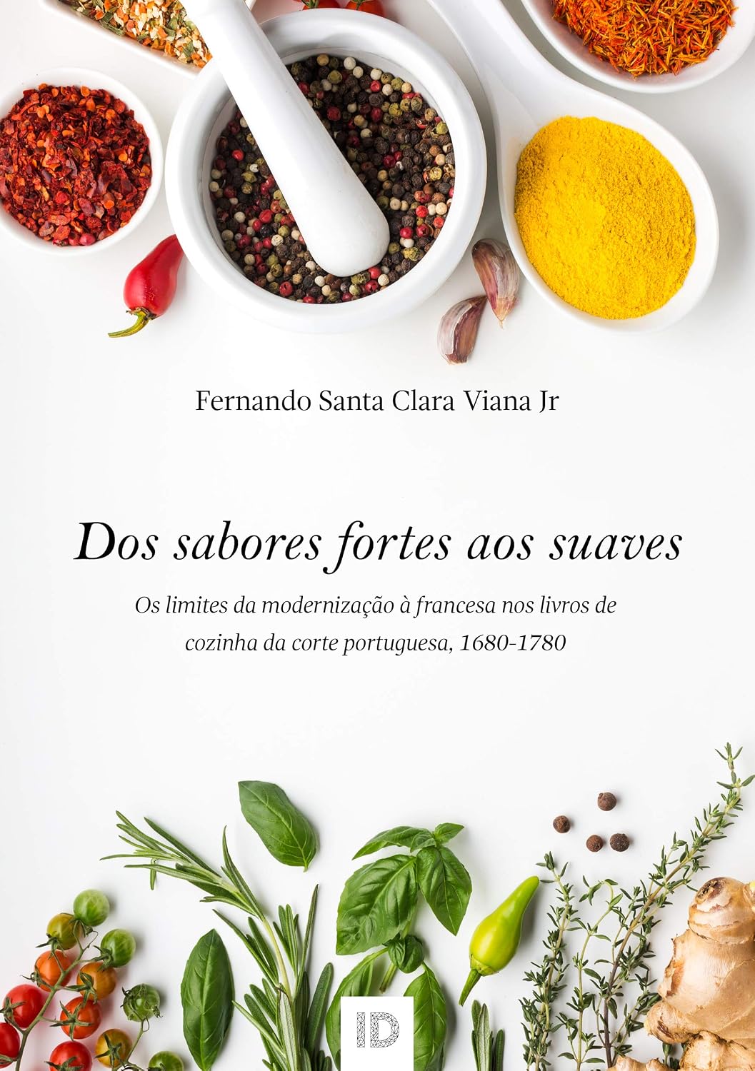 ler totalmente Dos sabores fortes aos suaves:: os limites da modernização à francesa nos livros de cozinha da corte portuguesa, 1680-1780