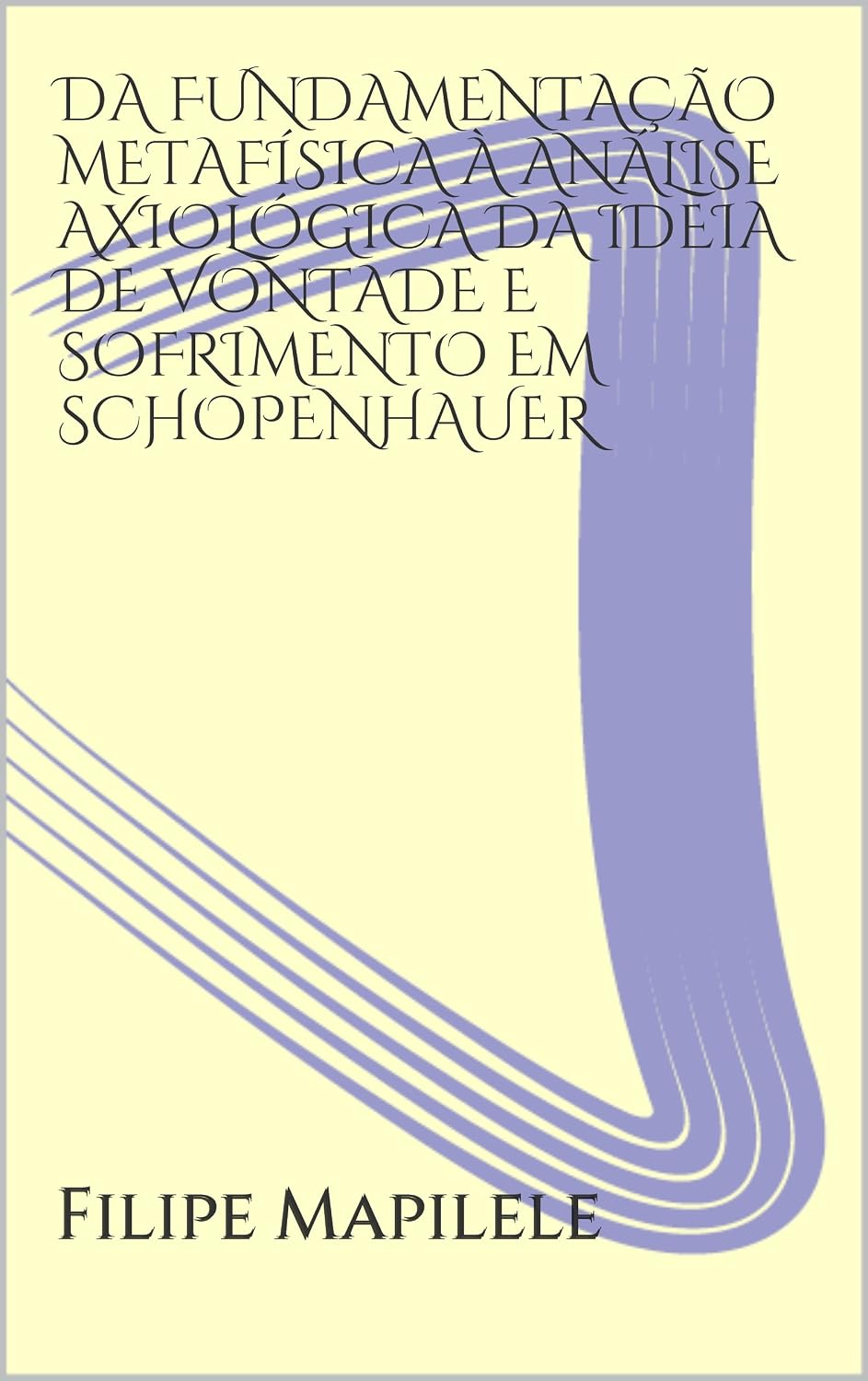 DA FUNDAMENTAÇÃO METAFÍSICA À ANÁLISE AXIOLÓGICA DA IDEIA DE VONTADE E SOFRIMENTO EM SCHOPENHAUER baixar livro de graça