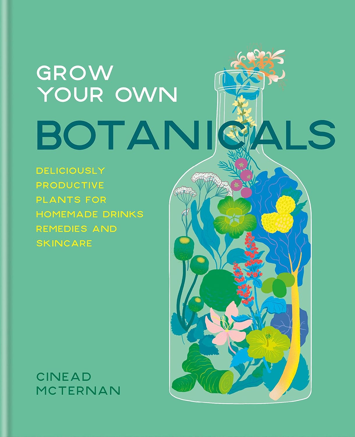 Grow Your Own Botanicals: Deliciously productive plants for homemade drinks, remedies and skincare (English Edition)