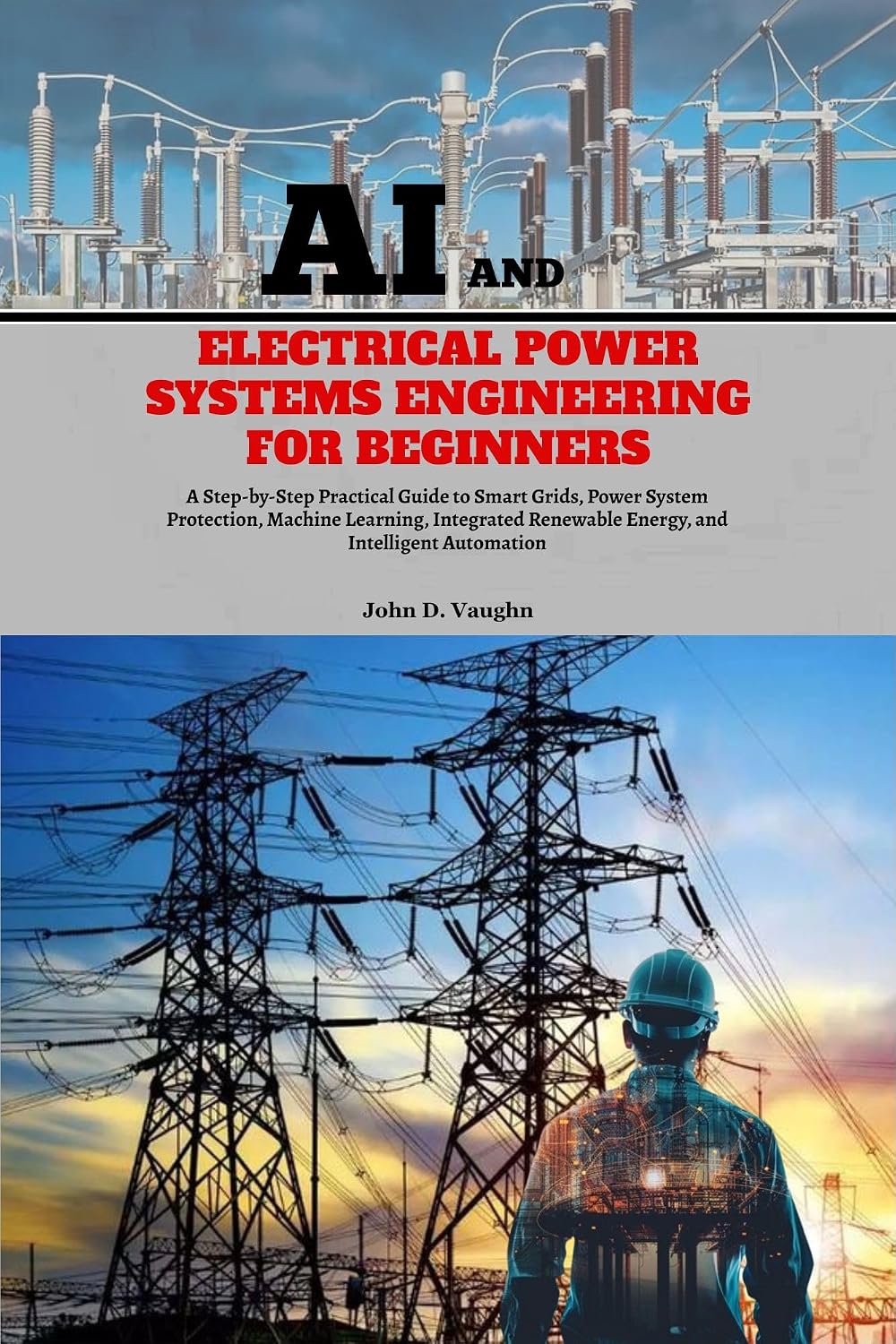 AI and Electrical Power Systems Engineering for Beginners: A Step-by-Step Practical Guide to Grids, Power System Protection, Machine Learning, Integrated... and Intelligent Automation (English Edition) baixar o livro de graça