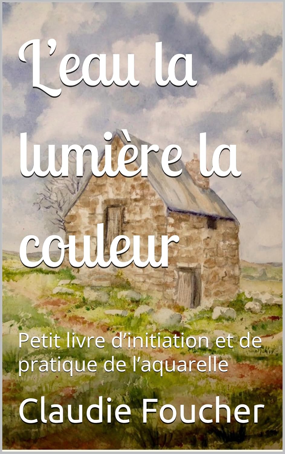 capítulo por capítulo baixar L’eau la lumière la couleur: Petit livre d’initiation et de pratique de l’aquarelle (French Edition)
