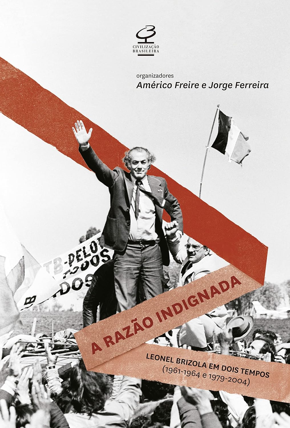 A razão indignada: Leonel Brizola Em Dois Tempos (1961-1964 E 1979-2004) baixar o livro de graça