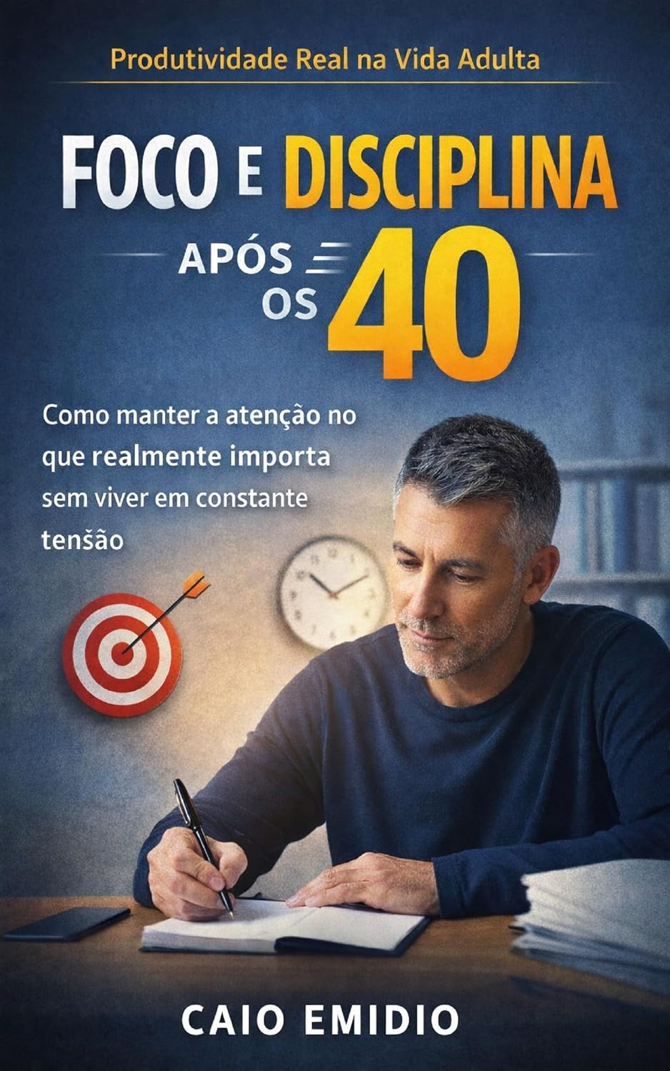 Foco e Disciplina Após os 40: Como Manter Constancia, Clareza e Produtividade na Vida Adulta baixar o livro de graça