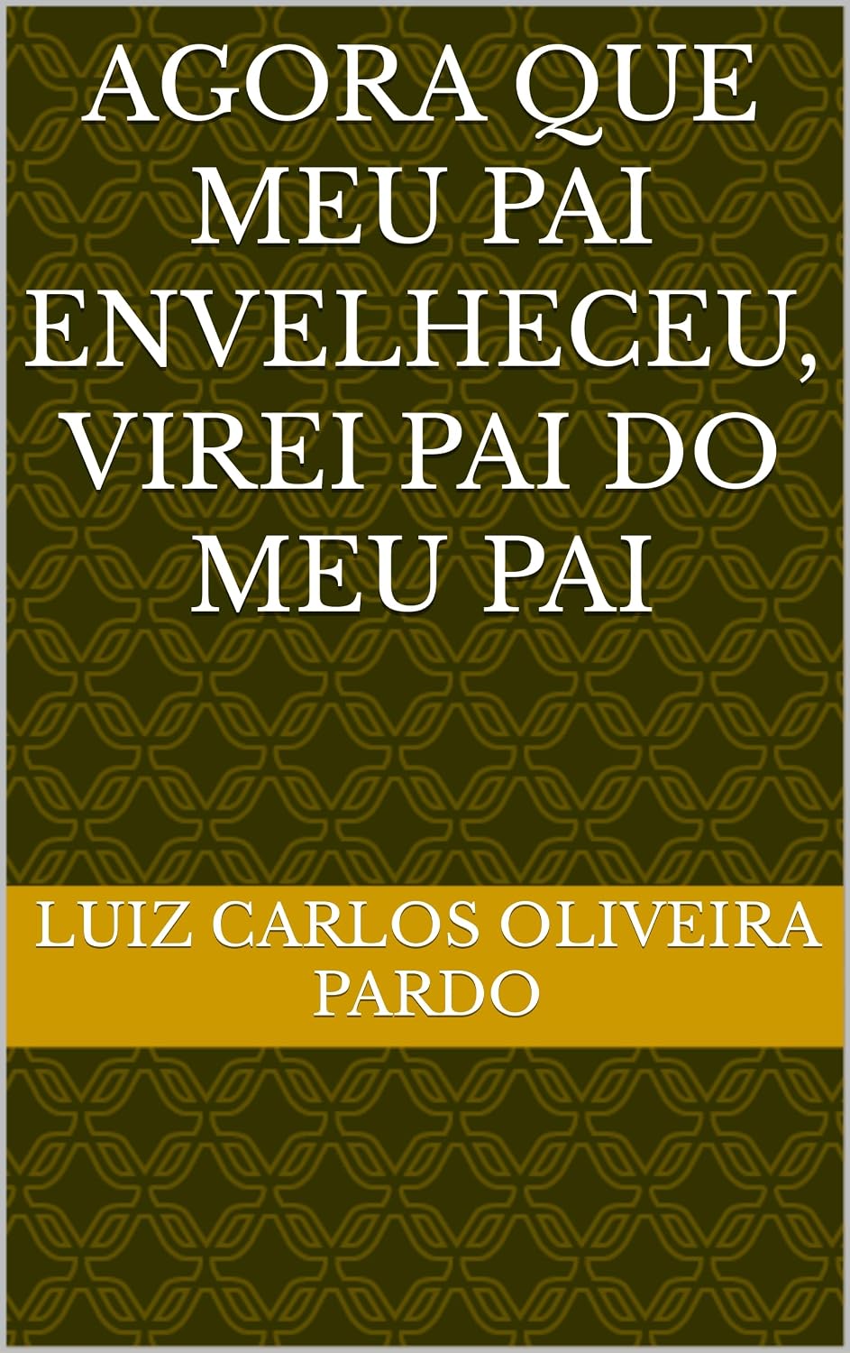 Agora que meu Pai envelheceu, virei Pai do meu Pai baixar livro de graça