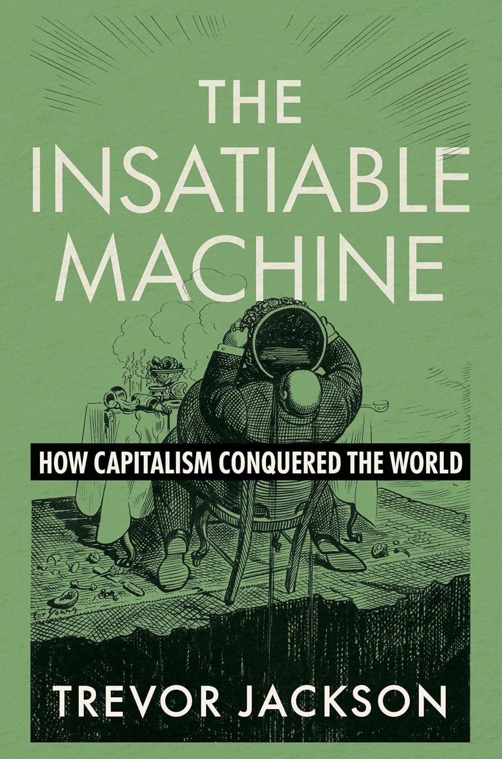 The Insatiable Machine: How Capitalism Conquered the World (English Edition)