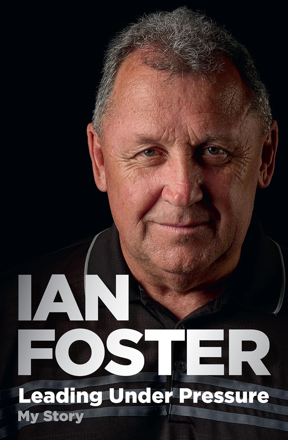 Leading Under Pressure: The inside story of Ian Foster's All Blacks for fans of LEGACY and THE ART OF WINNING (English Edition)