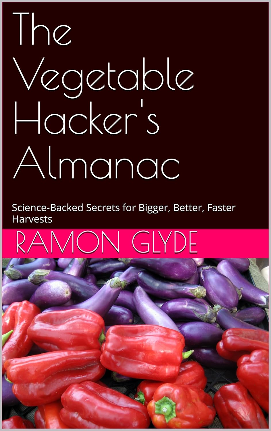 ler totalmente The Vegetable Hacker's Almanac: Science-Backed Secrets for Bigger, Better, Faster Harvests (English Edition)