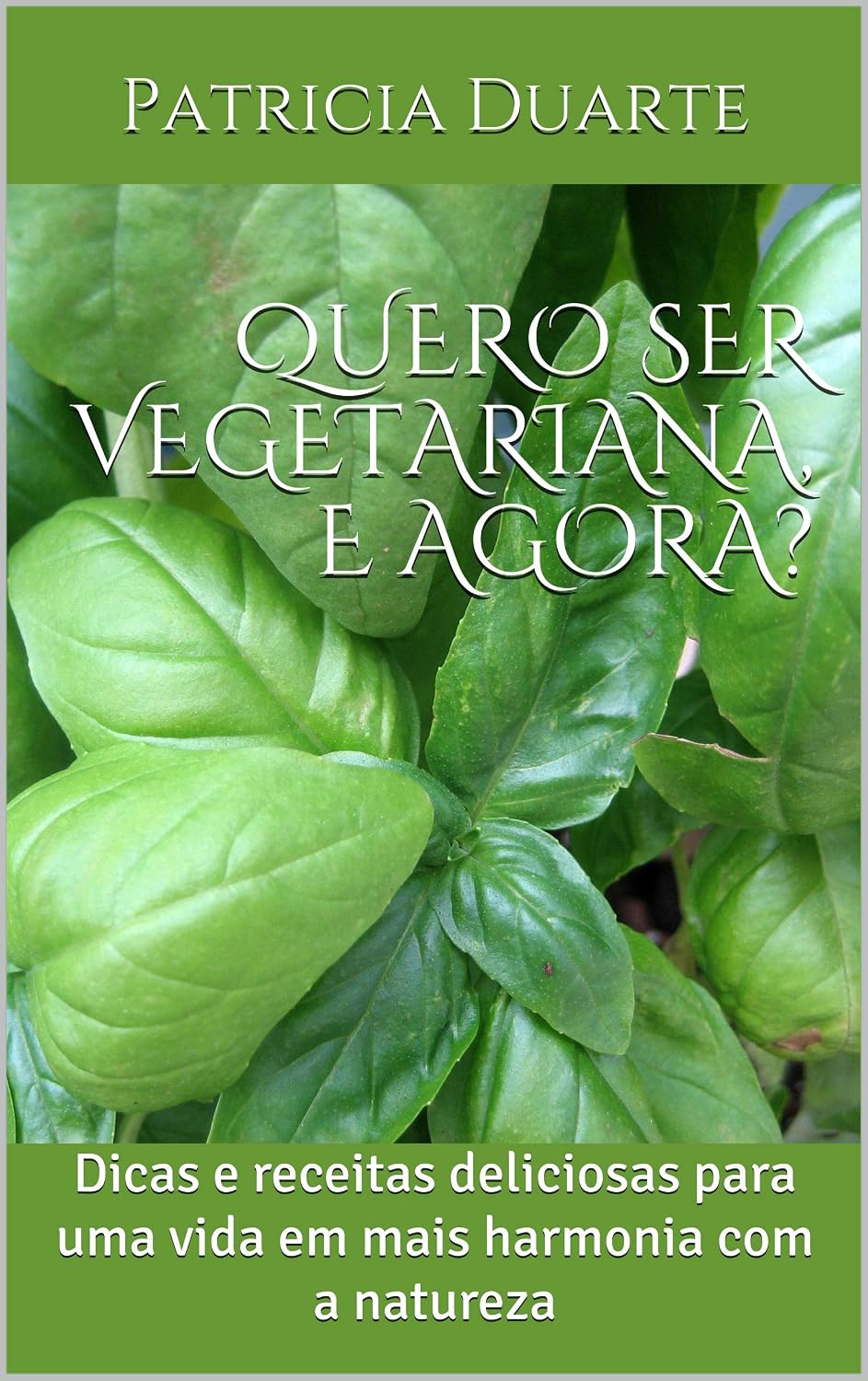 Quero Ser Vegetariana, e Agora?: Dicas e receitas deliciosas para uma vida em mais harmonia com a natureza baixar livro de graça