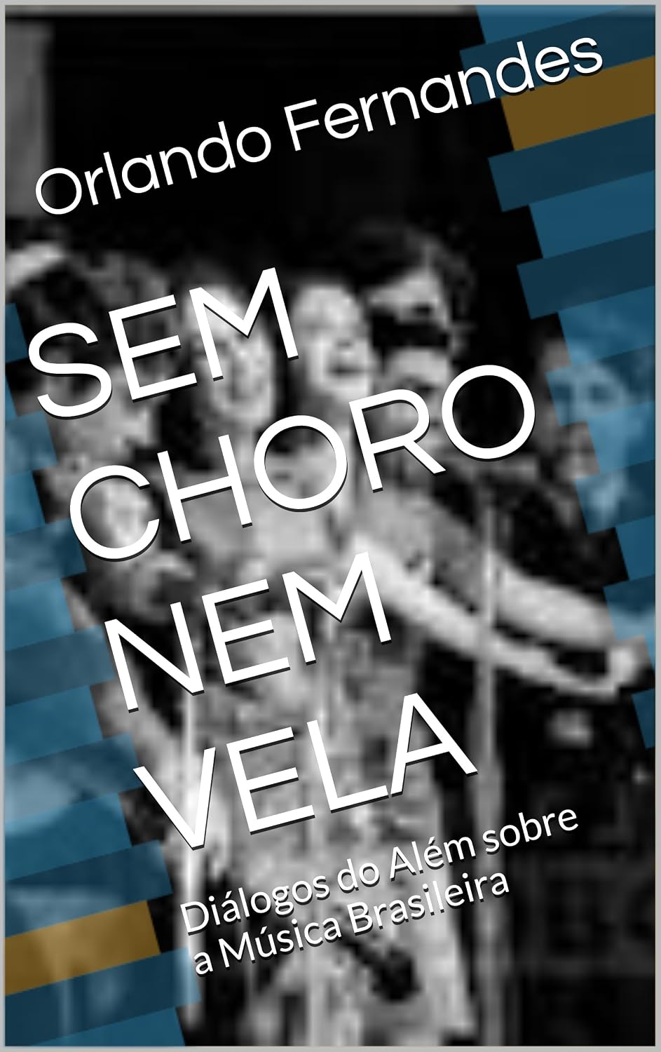 SEM CHORO NEM VELA: Diálogos do Além sobre a Música Brasileira baixar livro de graça