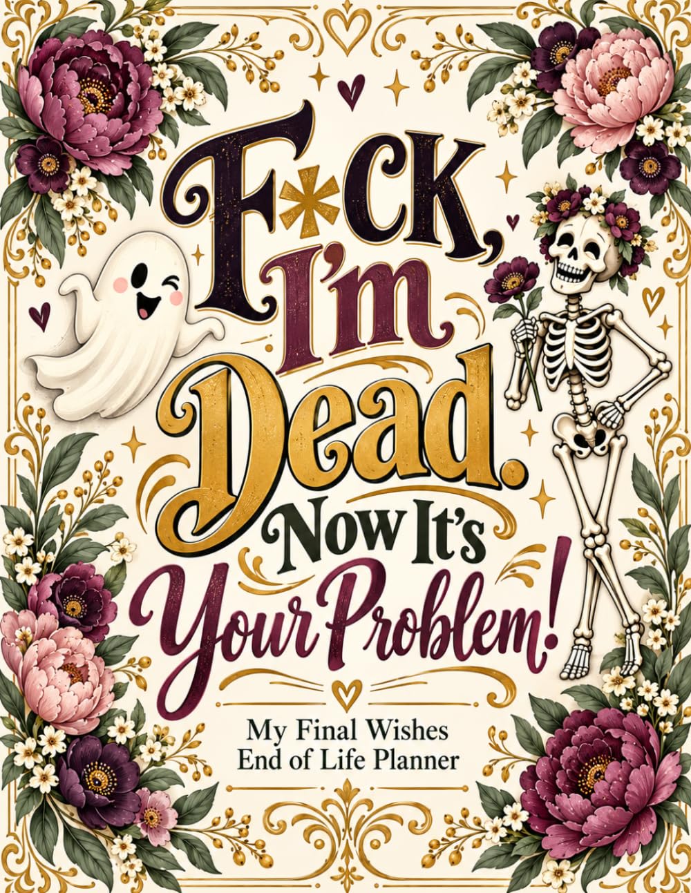 ler totalmente F*ck, I’m Dead. Now It’s Your Problem!: A Simple End-of-Life Planner for Final Wishes, Personal Records, Essential Documents, Important Details, and Family Instructions