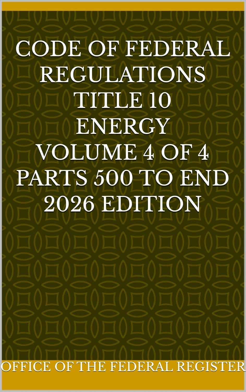 CODE OF FEDERAL REGULATIONS TITLE 10 ENERGY Volume 4 of 4 Parts 500 to end 2026 EDITION (English Edition) baixar livro de graça